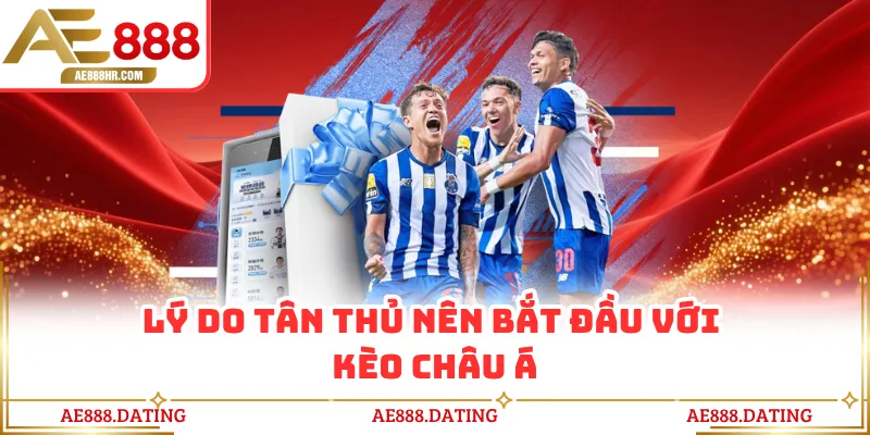 Lý do tân thủ nên bắt đầu với kèo châu Á AE888